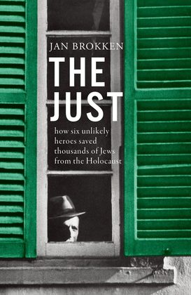 Cover of The Just: How Six Unlikely Heroes Saved Thousands of Jews from the Holocaust